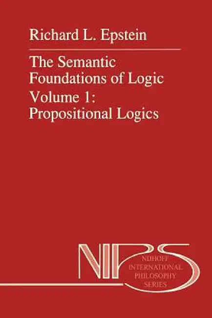 The Semantic Foundations of Logic Volume 1: Propositional Logics by Walter Carnielli