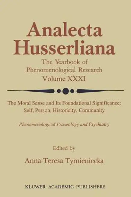 The Moral Sense and Its Foundational Significance: Self, Person, Historicity, Community: Phenomenological Praxeology and Psychiatry by Anna-Teresa Tymieniecka
