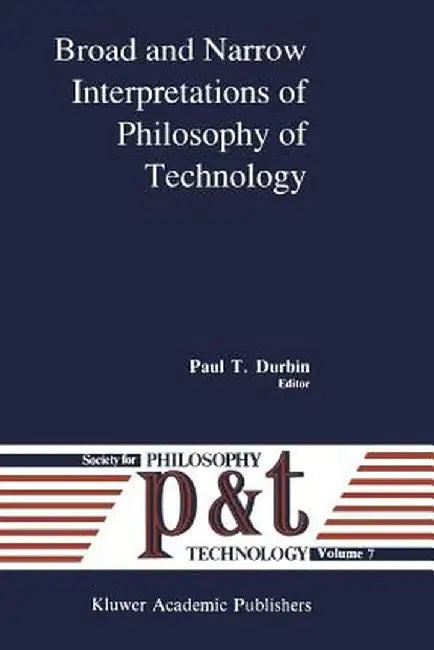 Broad and Narrow Interpretations of Philosophy of Technology: Broad and Narrow Interpretations by P. T. Durbin