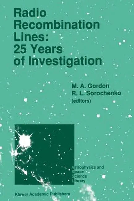 Radio Recombination Lines: 25 Years of Investigation: Proceeding of the 125th Colloquium of the International Astronomical Union, Held in Puschino, U. by M. A. Gordon