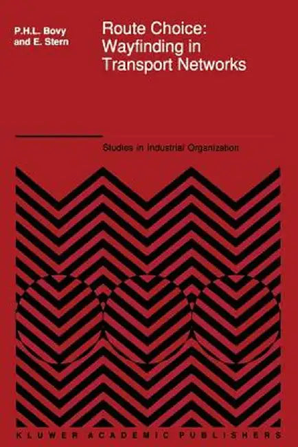 Route Choice: Wayfinding in Transport Networks: Wayfinding in Transport Networks by P. H. Bovy