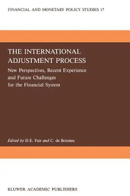 The International Adjustment Process: New Perspectives, Recent Experience and Future Challanges for the Financial System by D. E. Fair
