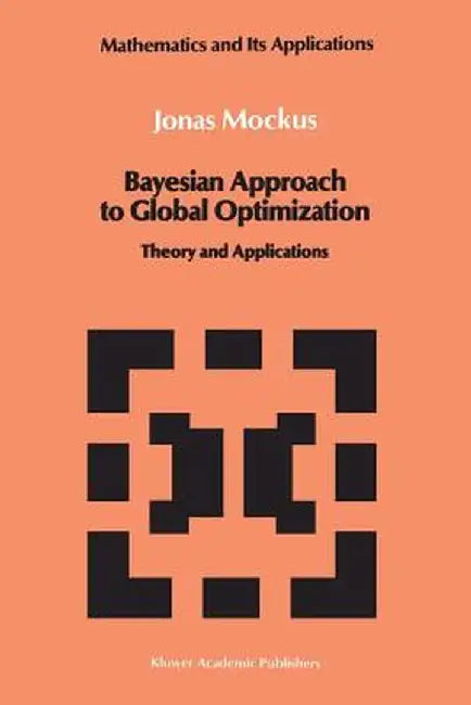 Bayesian Approach to Global Optimization: Theory and Applications by Jonas Mockus