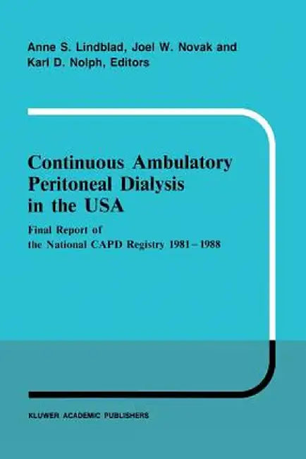 Continuous Ambulatory Peritoneal Dialysis in the USA: Final Report of the National Capd Registry 1981-1988 by A. S. Lindblad