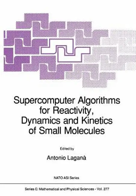 Supercomputer Algorithms for Reactivity, Dynamics and Kinetics of Small Molecules by Antonio Laganà