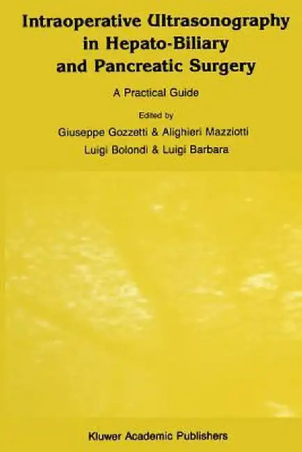 Intraoperative Ultrasonography in Hepato-Biliary and Pancreatic Surgery: A Practical Guide by G. Gozetti