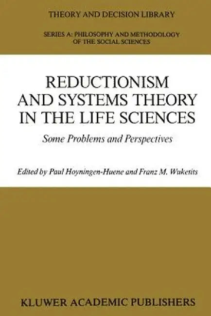 Reductionism and Systems Theory in the Life Sciences: Some Problems and Perspectives by Paul Hoyningen-Huene