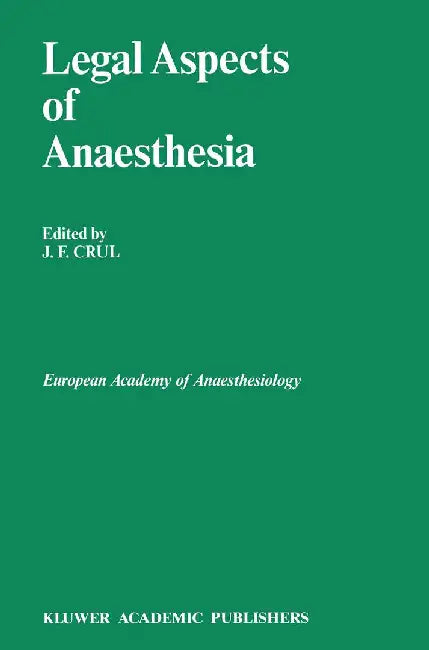 Legal Aspects of Anaesthesia by J. F. Crul
