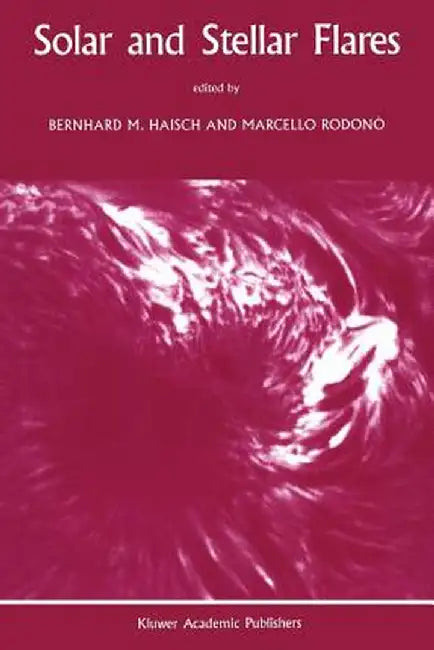 Solar and Stellar Flares: Proceedings of the 104th Colloquium of the International Astronomical Union Held in Stanford, California, August 15-19, 1988 by Bernhard M. Haisch