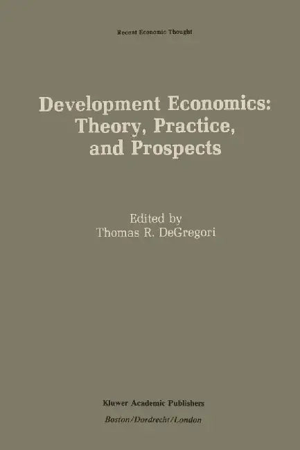 Development Economics: Theory, Practice, and Prospects by Thomas R. Degregori