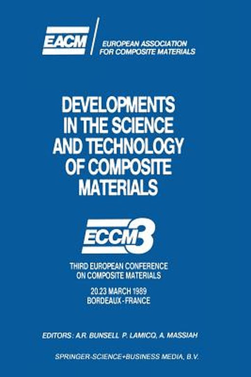 Developments in the Science and Technology of Composite Materials: Eccm3 Third European Conference on Composite Materials 20.23 March 1989 Bordeaux-Fr by A. R. Bunsell