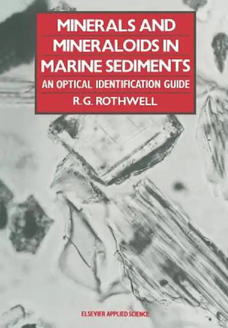 Minerals and Mineraloids in Marine Sediments: An Optical Identification Guide by R. G. Rothwell