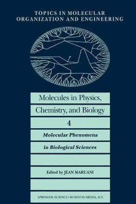 Molecules in Physics, Chemistry, and Biology: Molecular Phenomena in Biological Sciences by J. Maruani