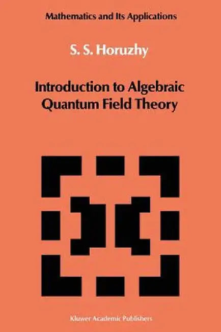 Introduction to Algebraic Quantum Field Theory by S. S. Horuzhy