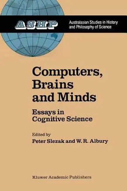 Computers, Brains and Minds: Essays in Cognitive Science by P. Slezak