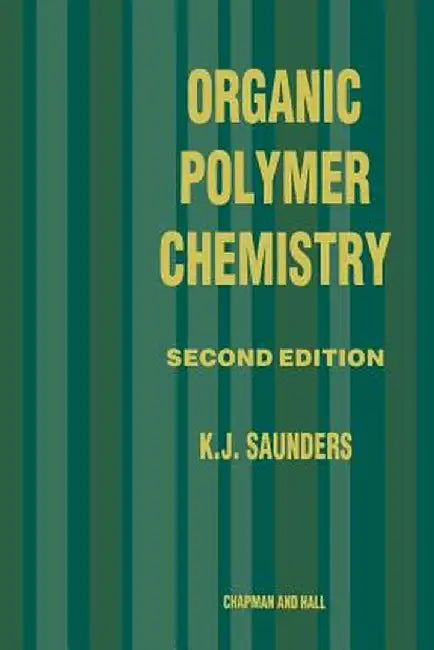 Organic Polymer Chemistry: An Introduction to the Organic Chemistry of Adhesives, Fibres, Paints, Plastics and Rubbers by K. J. Saunders