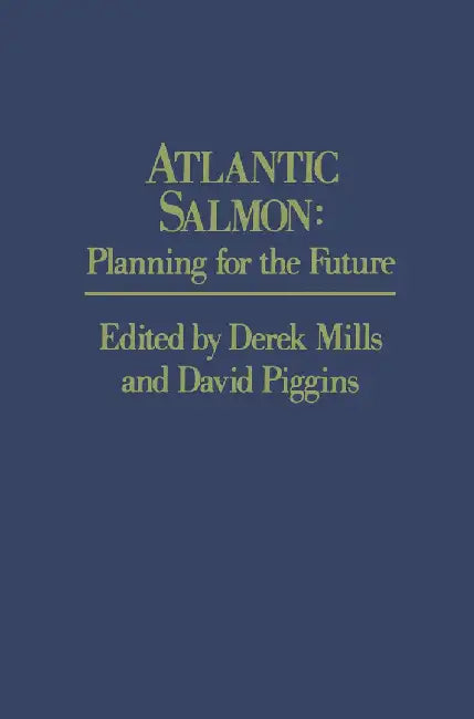 Atlantic Salmon: Planning for the Future the Proceedings of the Third International Atlantic Salmon Symposium - Held in Biarritz, Franc by D. Mills