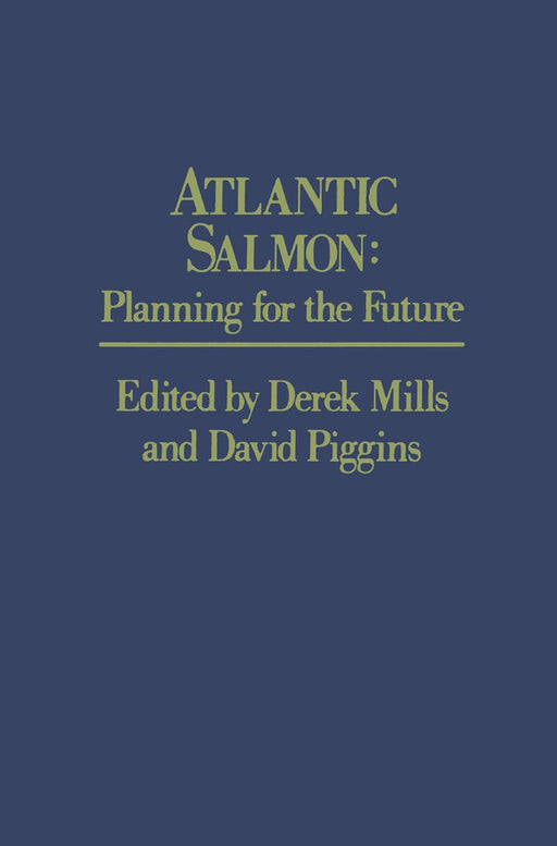Atlantic Salmon: Planning for the Future the Proceedings of the Third International Atlantic Salmon Symposium - Held in Biarritz, Franc by D. Mills