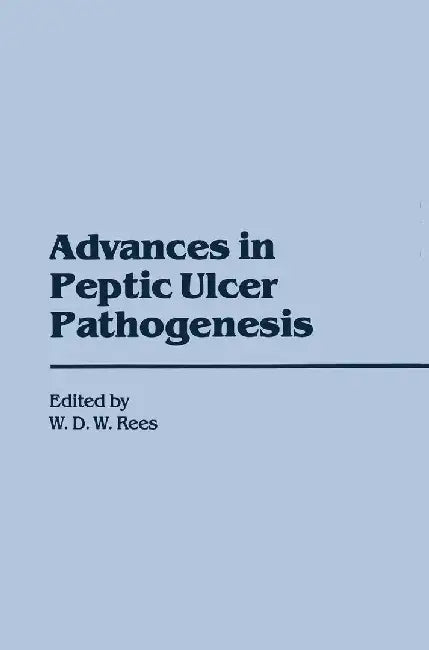 Advances in Peptic Ulcer Pathogenesis by W. D. Rees