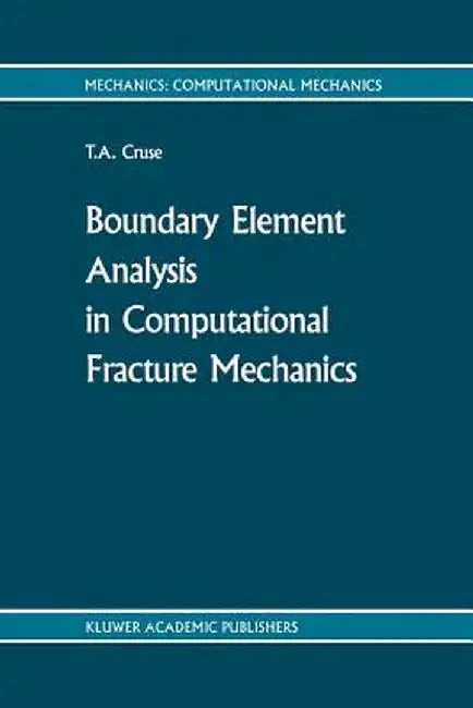 Boundary Element Analysis in Computational Fracture Mechanics by T. A. Cruse
