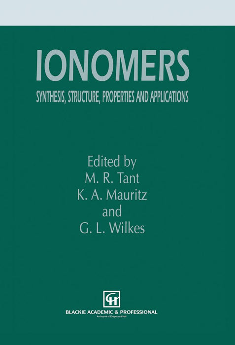 Ionomers: Synthesis, Structure, Properties and Applications by M. R. Tant