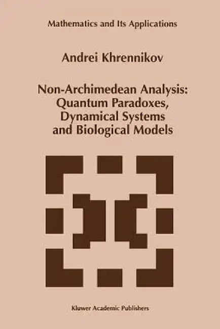 Non-Archimedean Analysis: Quantum Paradoxes, Dynamical Systems and Biological Models by Andrei Y. Khrennikov
