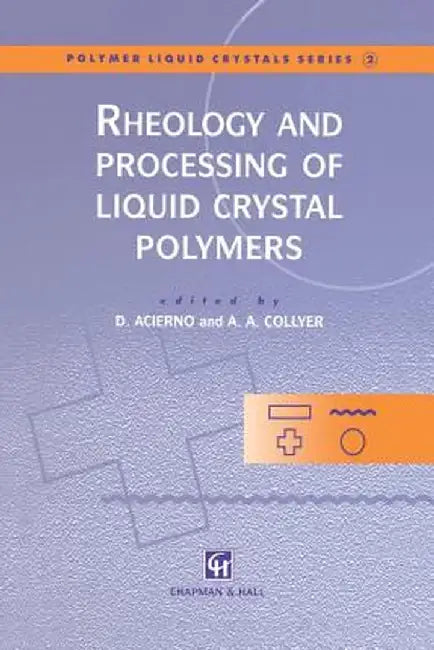 Rheology and Processing of Liquid Crystal Polymers by Domenico Acierno