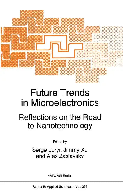 Future Trends in Microelectronics: Reflections on the Road to Nanotechnology by S. Luryi