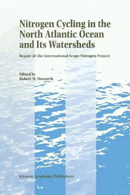 Nitrogen Cycling in the North Atlantic Ocean and Its Watersheds: Report of the International Scope Nitrogen Project by Robert W. Howarth