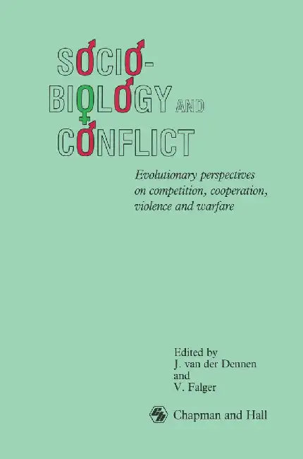 Sociobiology and Conflict: Evolutionary Perspectives on Competition, Cooperation, Violence and Warfare by V. Falger