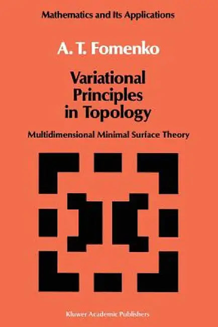Variational Principles of Topology: Multidimensional Minimal Surface Theory by A. T. Fomenko
