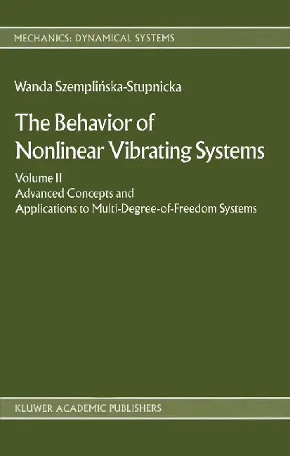 The Behaviour of Nonlinear Vibrating Systems: Volume II: Advanced Concepts and Applications to Multi-Degree-Of-Freedom Systems by Wanda Szemplinska