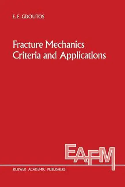Fracture Mechanics Criteria and Applications by E. E. Gdoutos