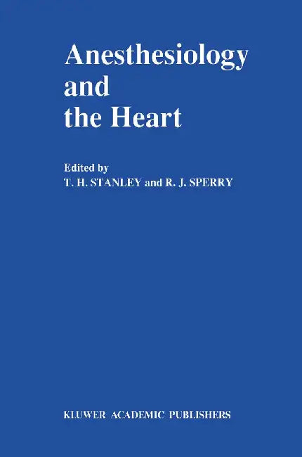 Anesthesiology and the Heart: Annual Utah Postgraduate Course in Anesthesiology 1990 by T. H. Stanley