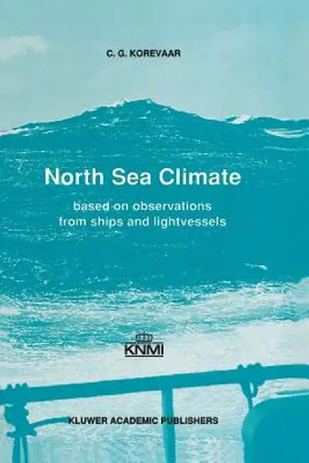 North Sea Climate: Based on Observations from Ships and Lightvessels by C. G. Korevaar