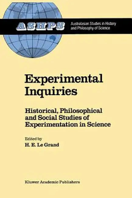 Experimental Inquiries: Historical, Philosophical and Social Studies of Experimentation in Science by H. E. Le Grand