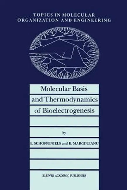 Molecular Basis and Thermodynamics of Bioelectrogenesis by E. Schoffeniels