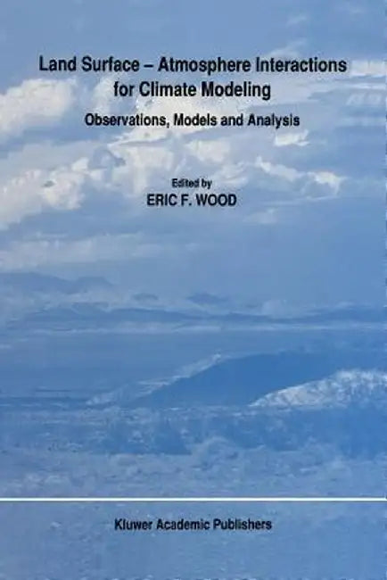 Land Surface -- Atmosphere Interactions for Climate Modeling: Observations, Models and Analysis by E. F. Wood
