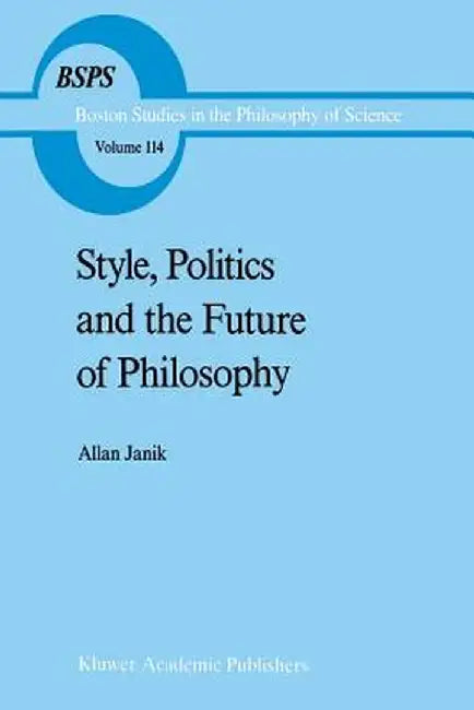 Style, Politics and the Future of Philosophy by A. Janik