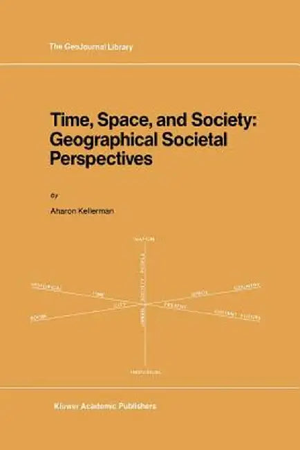 Time, Space, and Society: Geographical Societal Perspectives by A. Kellerman