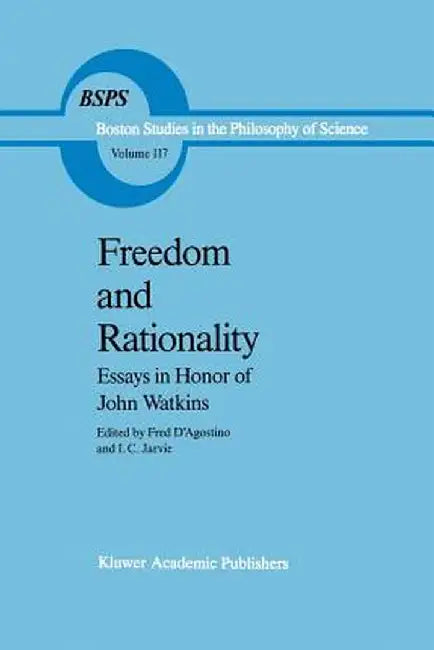 Freedom and Rationality: Essays in Honor of John Watkins from His Colleagues and Friends by F. D'Agostino
