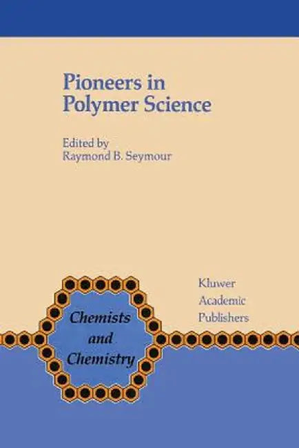 Pioneers in Polymer Science by F. B. Seymour