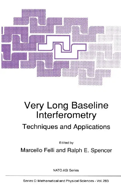 Very Long Baseline Interferometry: Techniques and Applications by Marcello Felli