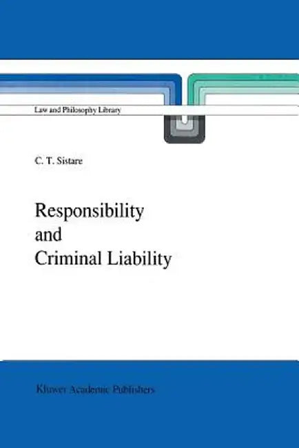 Responsibility and Criminal Liability by C. T. Sistare