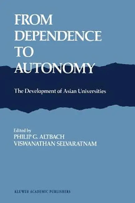 From Dependence to Autonomy: The Development of Asian Universities by P. G. Altbach