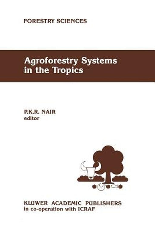 Agroforestry Systems in the Tropics by P. K. Nair
