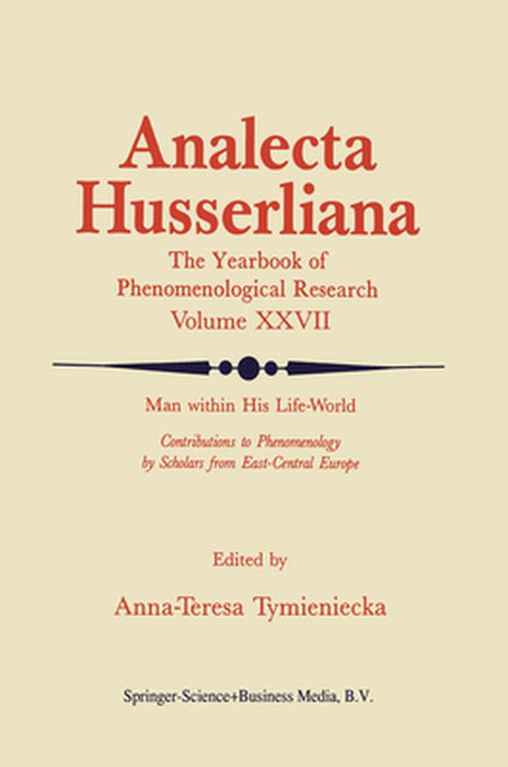 Man Within His Life-World: Contributions to Phenomenology by Scholars from East-Central Europe by Anna-Teresa Tymieniecka