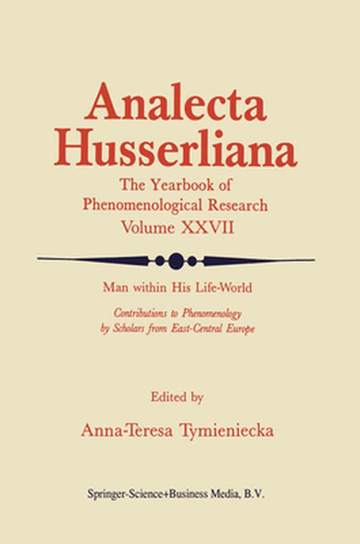 Man Within His Life-World: Contributions to Phenomenology by Scholars from East-Central Europe by Anna-Teresa Tymieniecka