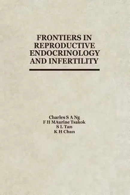 Frontiers in Reproductive Endocrinology and Infertility by C. Ng