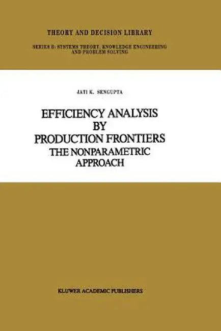 Efficiency Analysis by Production Frontiers: The Nonparametric Approach by Jati SenGupta